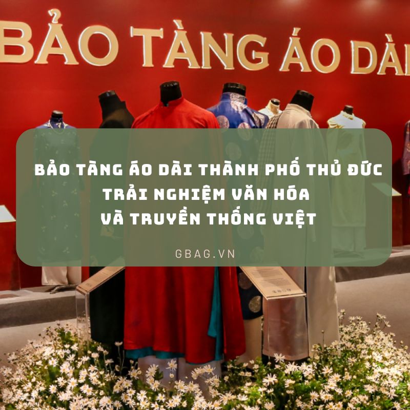 Bảo Tàng Áo Dài Thành Phố Thủ Đức Trải Nghiệm Văn Hóa và Truyền Thống Việt