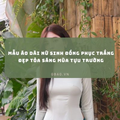 Mẫu Áo Dài Nữ Sinh Đồng Phục Trắng Đẹp Tỏa Sáng Mùa Tựu Trường